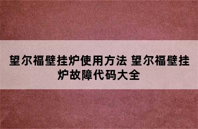 望尔福壁挂炉使用方法 望尔福壁挂炉故障代码大全